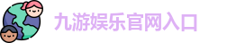 九游娱乐(中国)官方网站 | JiuYou 顶级体育游戏娱乐平台